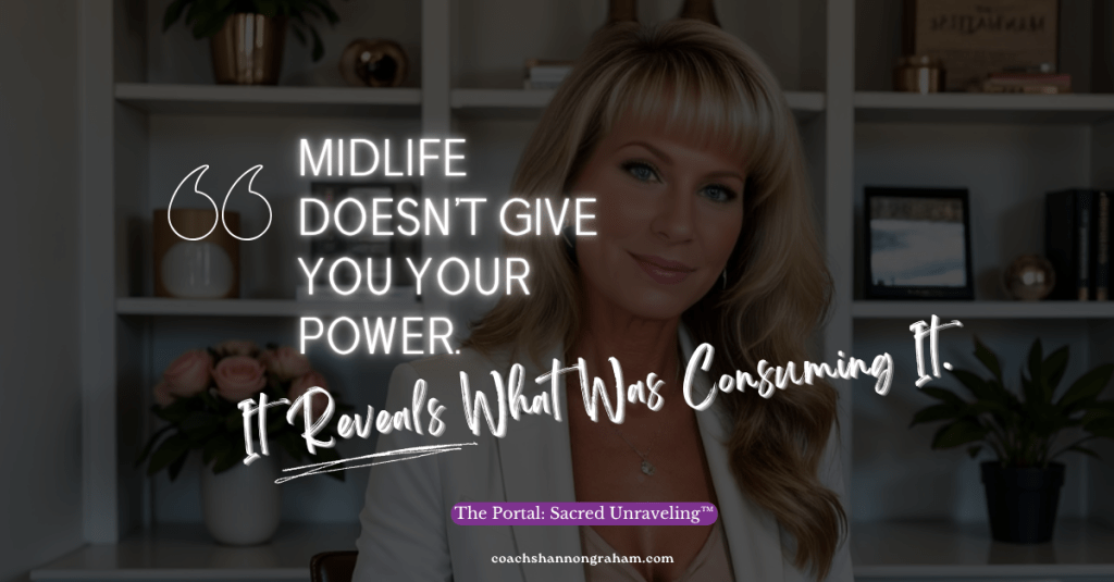 Midlife Doesn’t Give You Your Power. It Reveals What Was Consuming&nbsp;It.